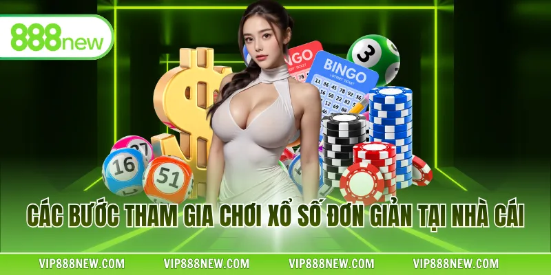 Các bước tham gia chơi xổ số đơn giản tại nhà cái