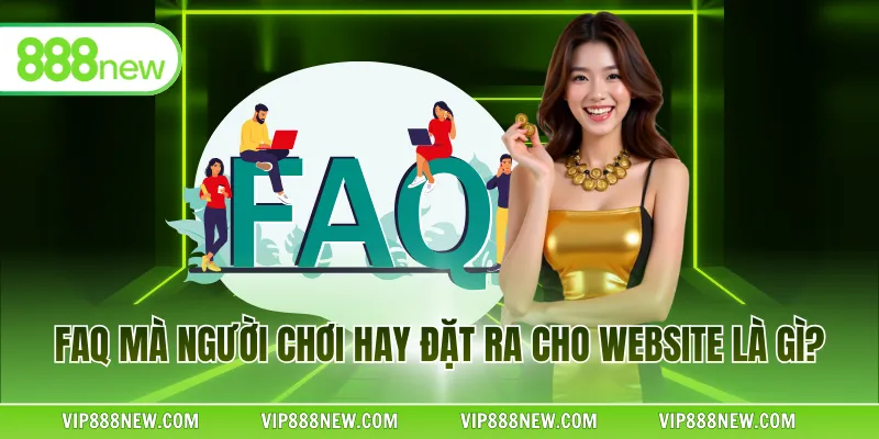 FAQ mà người chơi hay đặt ra cho website là gì?