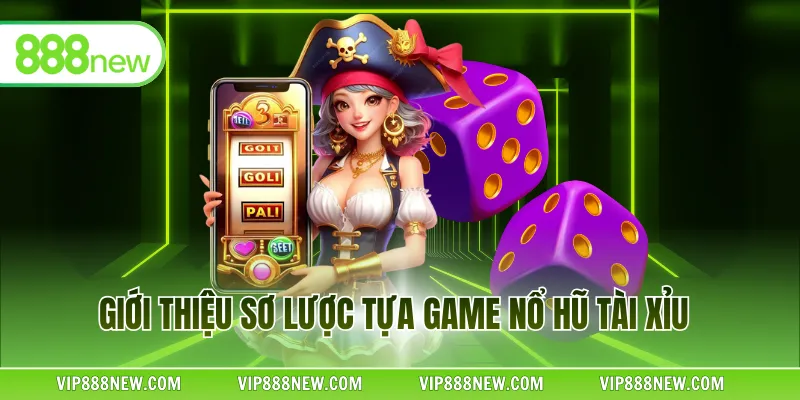 Giới thiệu sơ lược tựa game nổ hũ tài xỉu