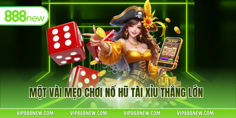 Một vài mẹo chơi Nổ hũ tài xỉu thắng lớn