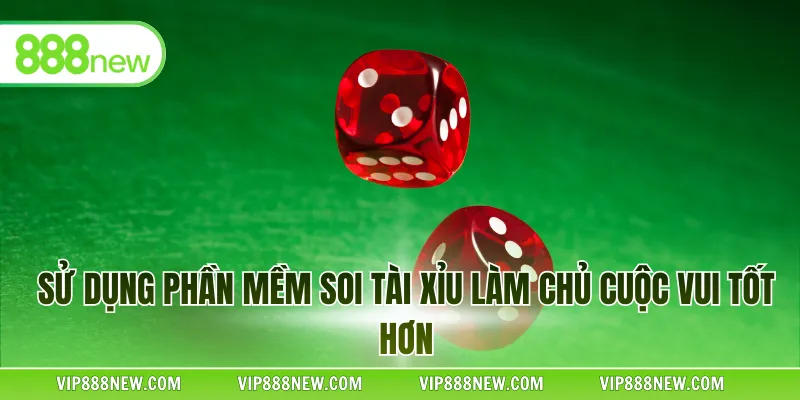 Sử dụng phần mềm soi Tài Xỉu làm chủ cuộc vui tốt hơn