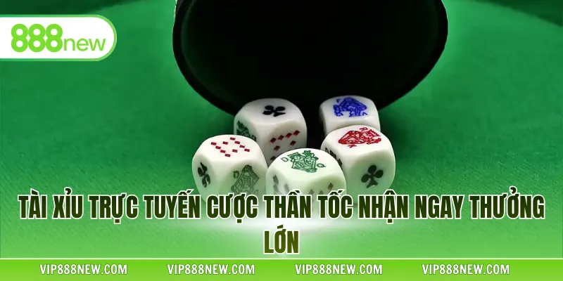 Tài Xỉu trực tuyến cược thần tốc nhận ngay thưởng lớn