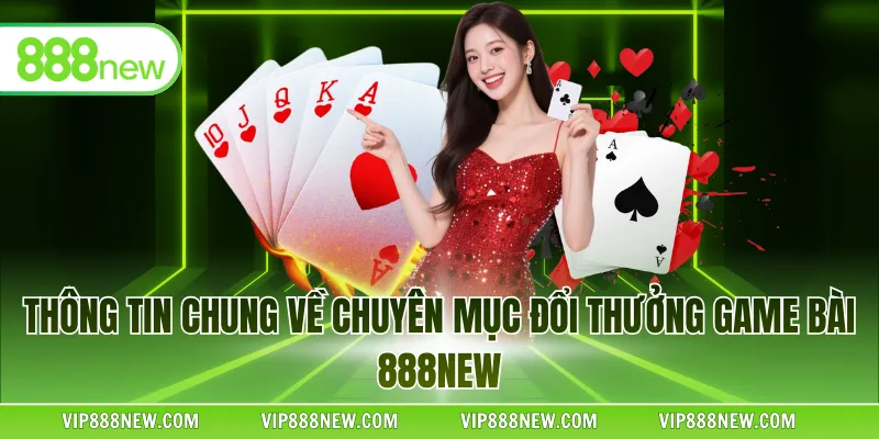 Thông tin chung về chuyên mục đổi thưởng Game bài 888NEW